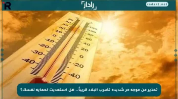 تحذير من موجة حر شديدة تضرب البلاد قريباً.. هل استعديت لحماية نفسك؟